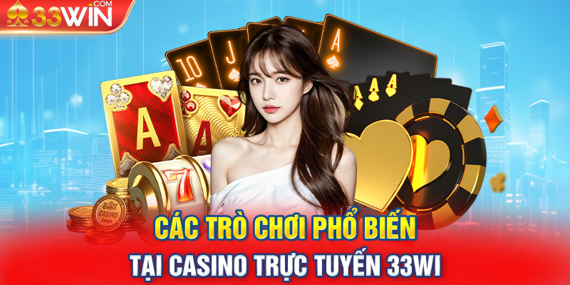 Các trò chơi phổ biến tại Casino trực tuyến 33WIN