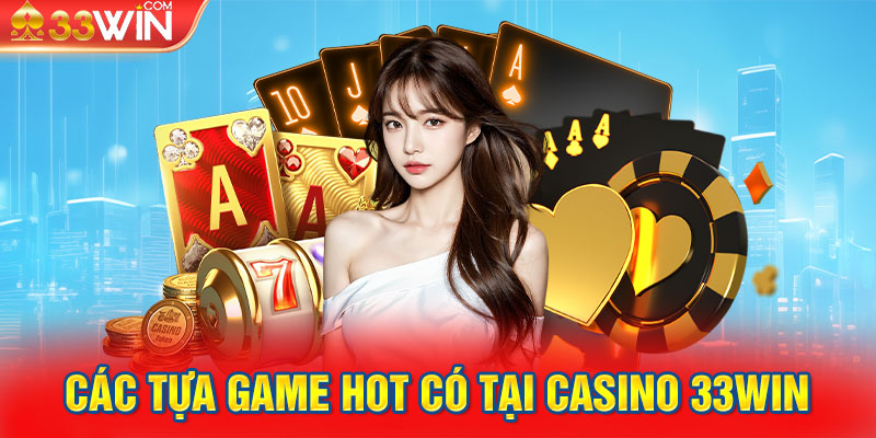 Các tựa game HOT có tại casino 33Win