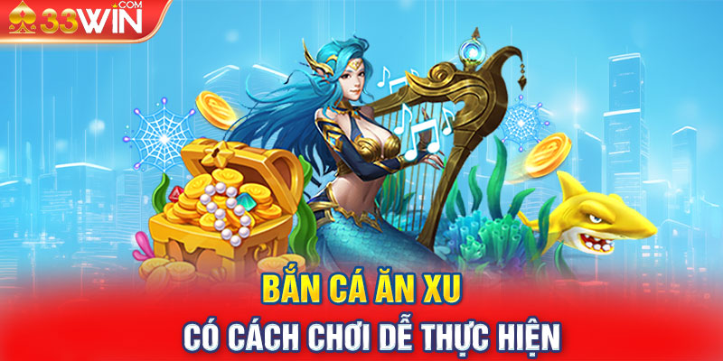 Bắn cá ăn xu có cách chơi dễ thực hiện