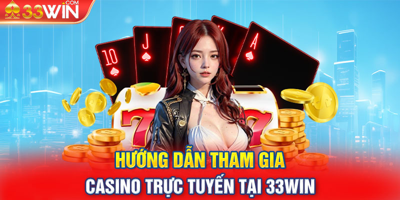 Hướng dẫn tham gia Casino trực tuyến tại 33WIN