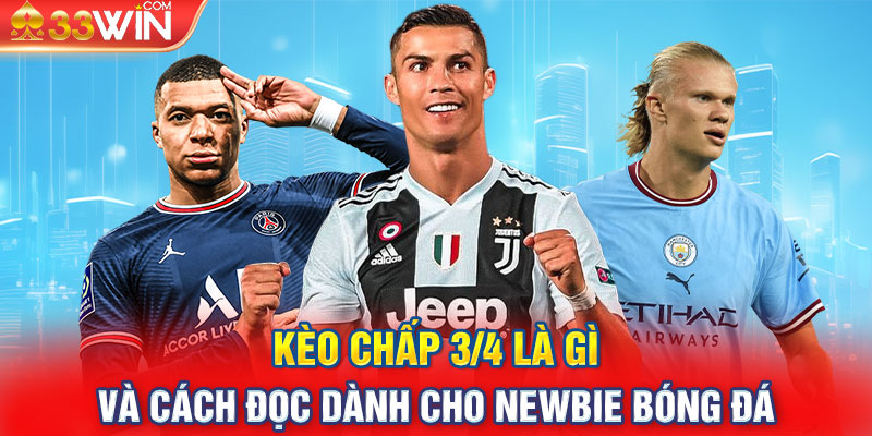 Kèo Chấp 3/4 Là Gì Và Cách Đọc Dành Cho Newbie Bóng Đá