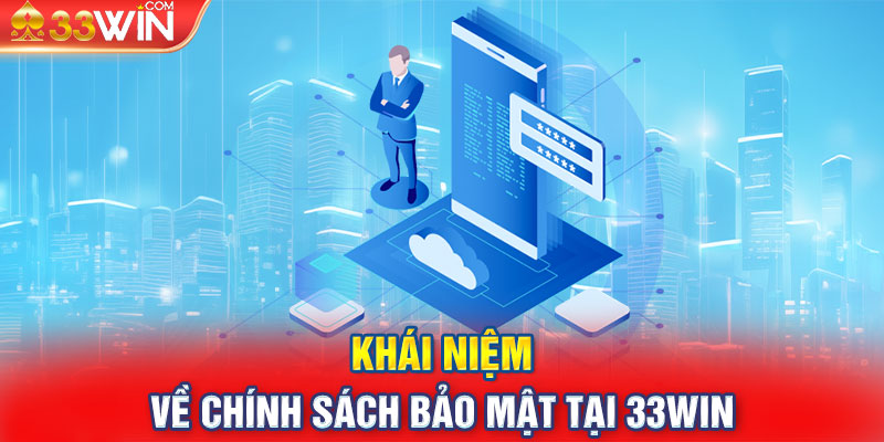 Khái niệm về chính sách bảo mật tại 33win