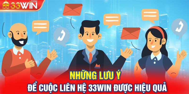 Những lưu ý để cuộc liên hệ 33WIN được hiệu quả