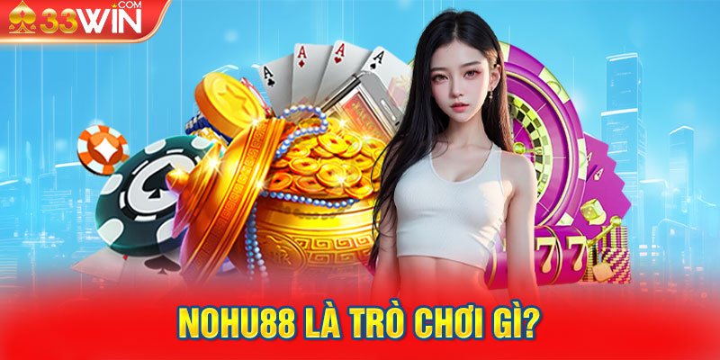 Nohu88 là trò chơi gì?