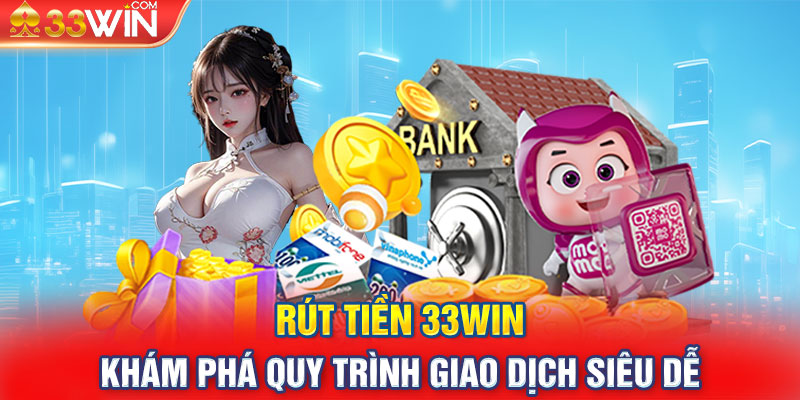 Rút Tiền 33Win - Khám Phá Quy Trình Giao Dịch Siêu Dễ