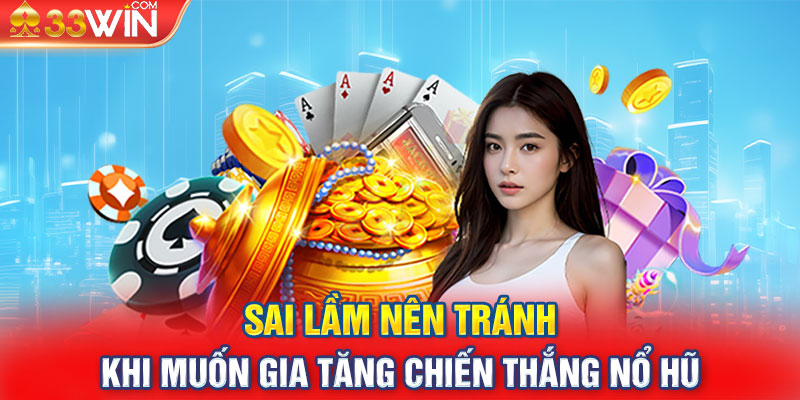 Sai lầm nên tránh khi muốn gia tăng chiến thắng nổ hũ