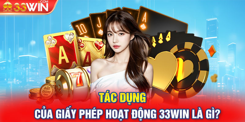 Tác dụng của giấy phép hoạt động 33WIN là gì?