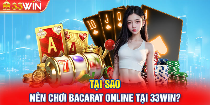 Tại sao nên chơi bacarat online tại 33WIN?